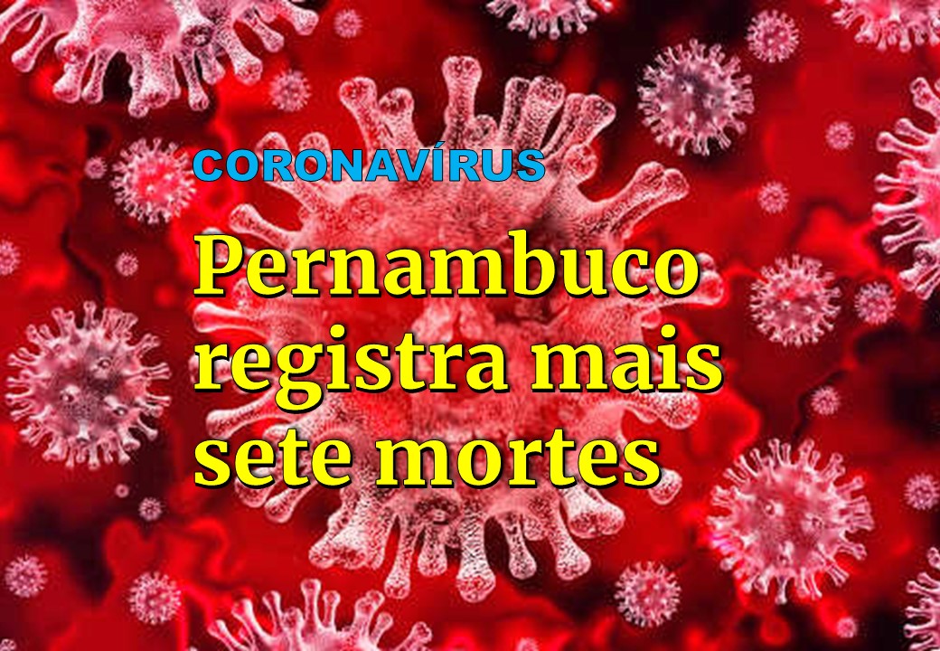 MAIS 7 MORTES DE CORONAVÍRUS EM PERNAMBUCO