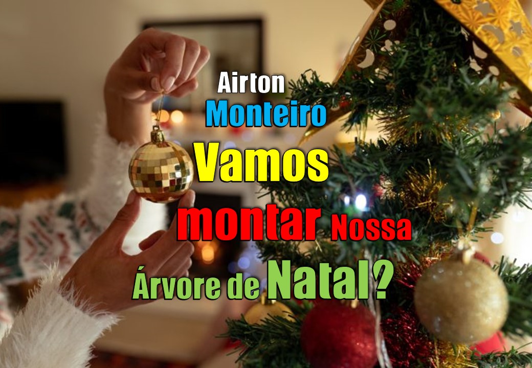 AIRTON MONTEIRO: VAMOS MONTAR NOSSA ÁRVORE DE NATAL?