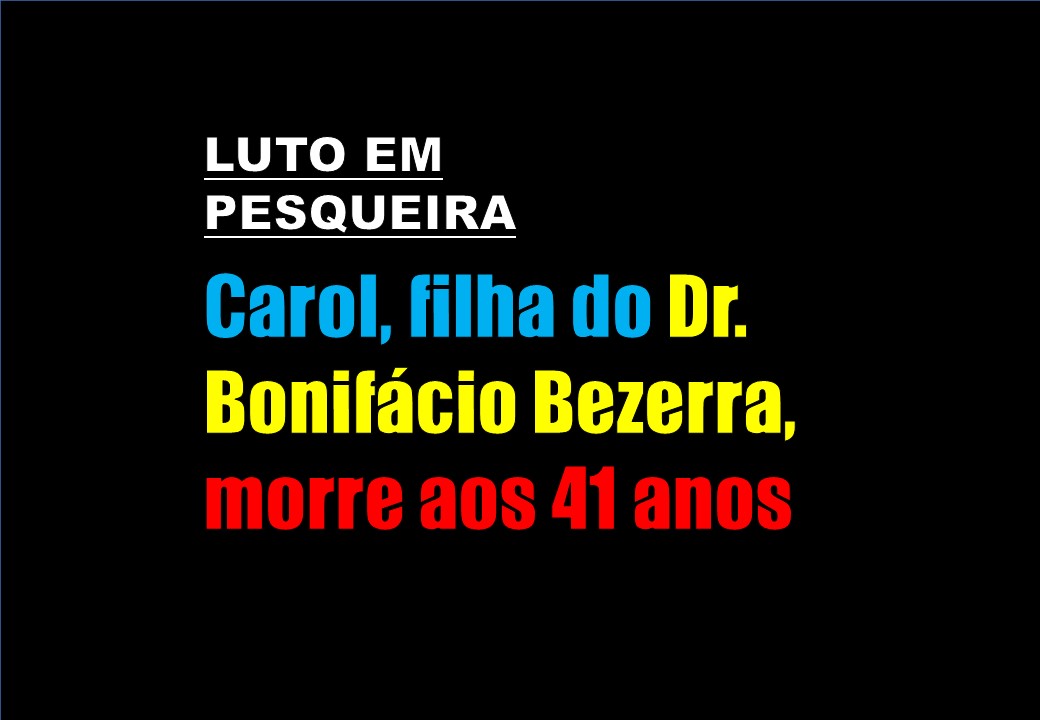PESQUEIRA: Carol, filha de Dr. Bonifácio Bezerra, morre aos 41 anos. Não foi Covid-19