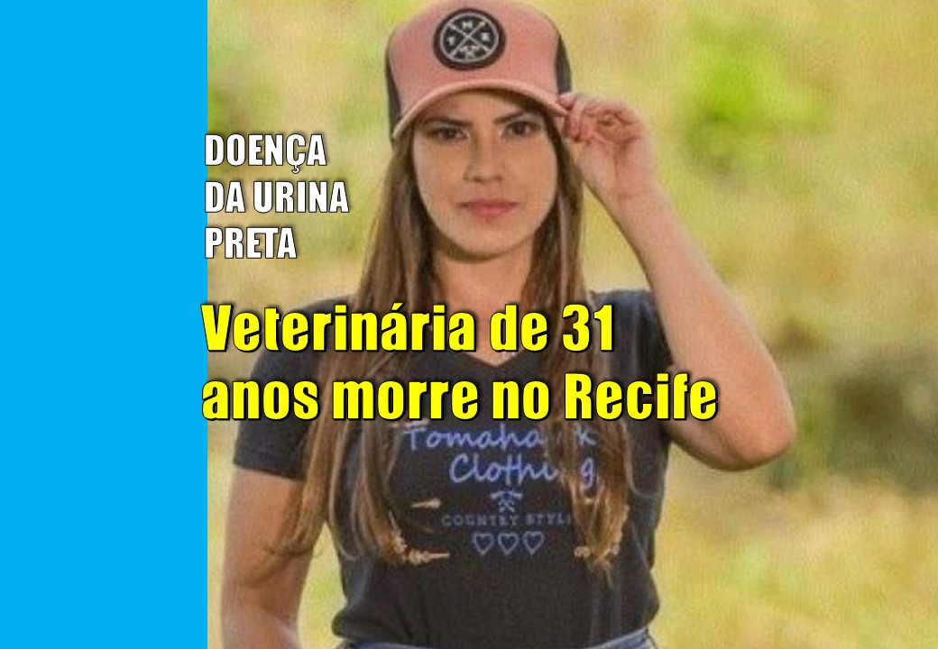RECIFE | Morre veterinária de 31 anos com a “Doença da Urina Preta”
