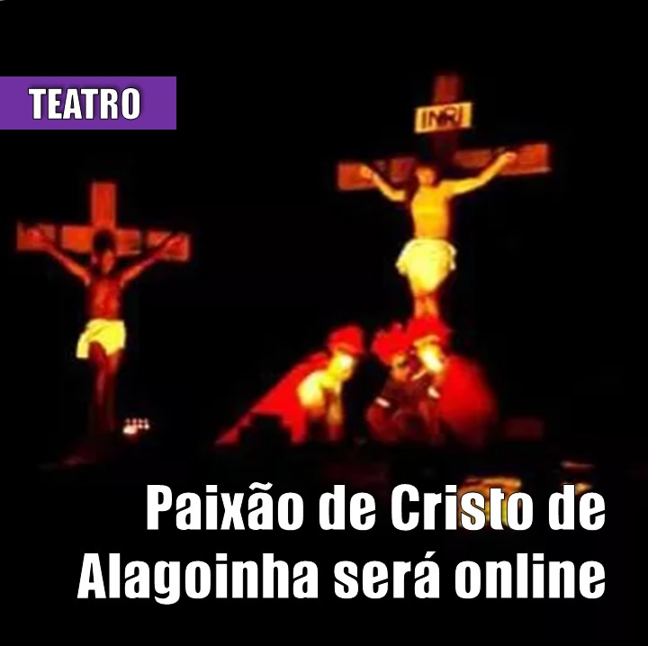 TEATRO | Paixão de Cristo de Alagoinha (PE) terá encanação online e gratuita