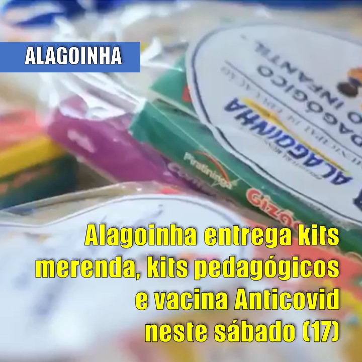 ALAGOINHA | Entrega de kits merenda, kits pedagógicos e vacina Anticovid neste sábado (17)