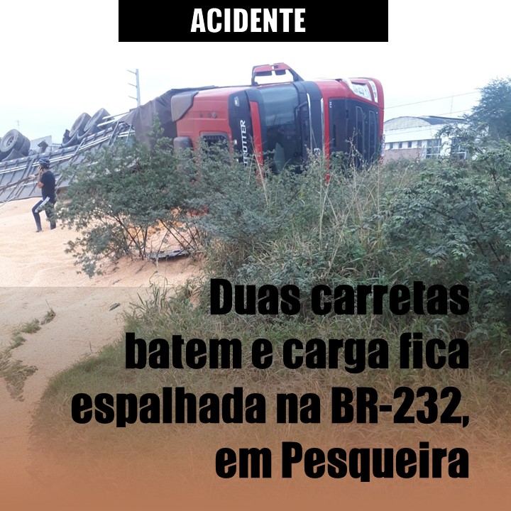DUAS CARRETAS BATEM | Carga de milho ficou espalhada às margens da BR-232, em Pesqueira (PE)