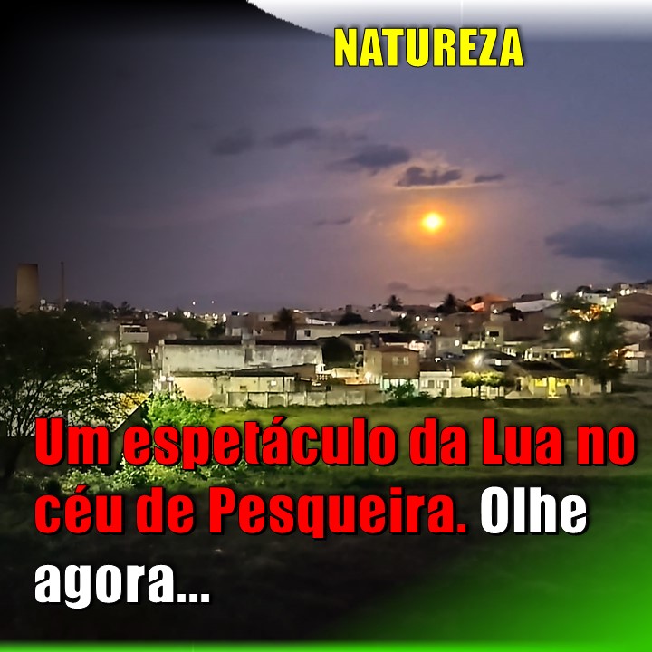 LUAR DO AGRESTE E SERTÃO |  ESPETÁCULO DA LUA NO CÉU DO NORDESTE, EM PESQUEIRA