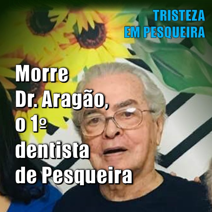 MORRE DR. ARAGÃO, UM DOS PRIMEIROS DENTISTAS DE PESQUEIRA