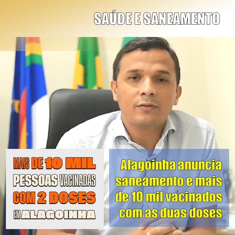 ALAGOINHA | Município tem mais de 10 mil vacinados contra a covid. Prefeito anuncia saneamento