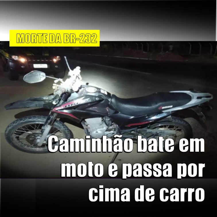 MORTE NA BR-232 | Caminhão bate em moto e passa por cima do veículo e deixa duas vítimas. Um morreu