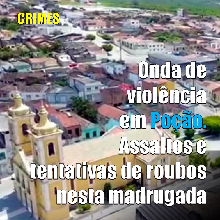 VIOLÊNCIA | POÇÃO SOFRE ASSALTOS E TENTATIVAS DE ASSALTOS. HOUVE TIROS NA MADRUGADA
