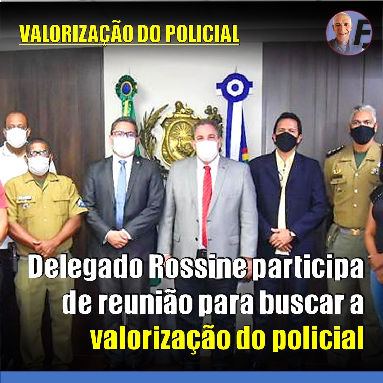 DELEGADO ROSSINE | Acompanha presidente da Assembleia Legislativa Deputado Eriberto Medeiros em reunião para valorização do policial