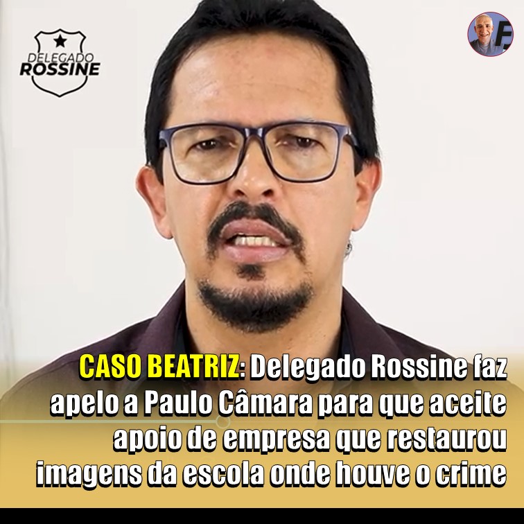 DELEGADO ROSSINE | Solidariedade no Caso Beatriz e pede que Governador aceite ajuda de empresa que restaurou imagens da escola