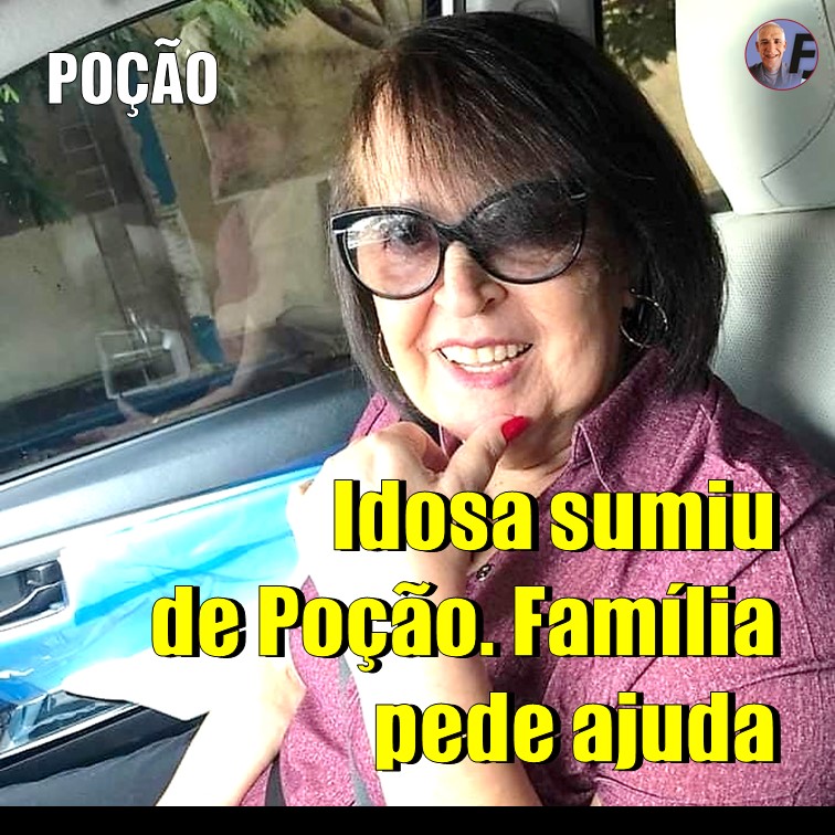POÇÃO | IDOSA SUMIU DE POÇÃO E FAMÍLIA PEDE AJUDA A QUEM SOUBER DE INFORMAÇÕES