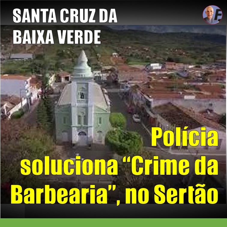 CRIME DA BARBEARIA | Polícia descobre que vingança teria motivado assassinato que chocou Santa Cruz da Baixa Verde, no Sertão