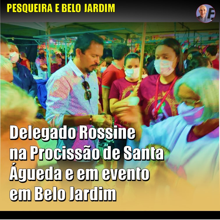 DELEGADO ROSSINE | Participa da Procissão de Santa Águeda, em Pesqueira. Em Belo Jardim, recebeu duas homenagens