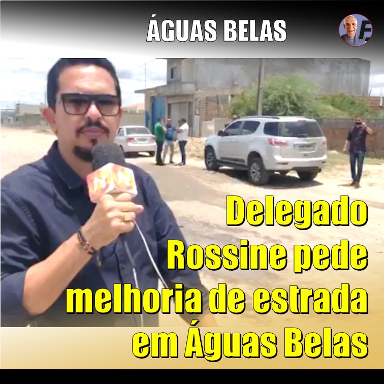 DELEGADO ROSSINE | Em, visita ao município de Águas Belas, Delegado Rossine pede melhoria de estrada