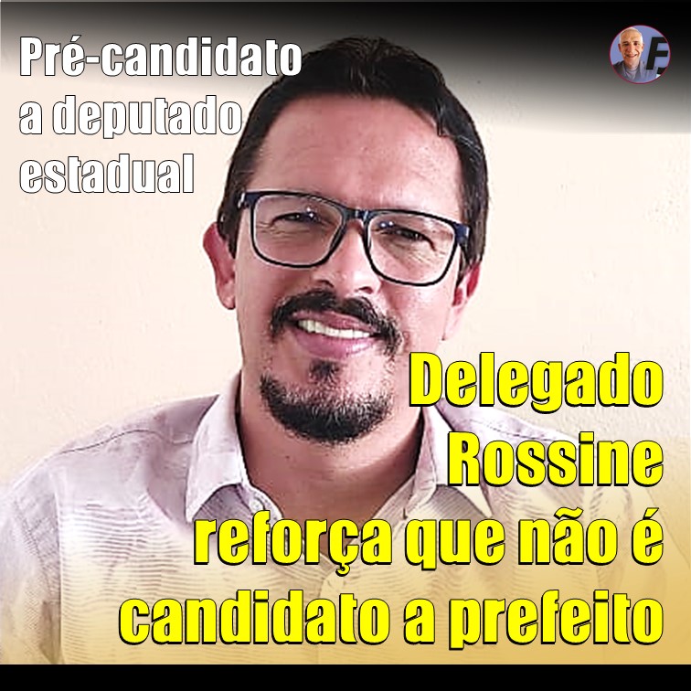 NOME FORTE | DELEGADO ROSSINE DIZ QUE NÃO É CANDIDATO A PREFEITO. VEJA VÍDEO