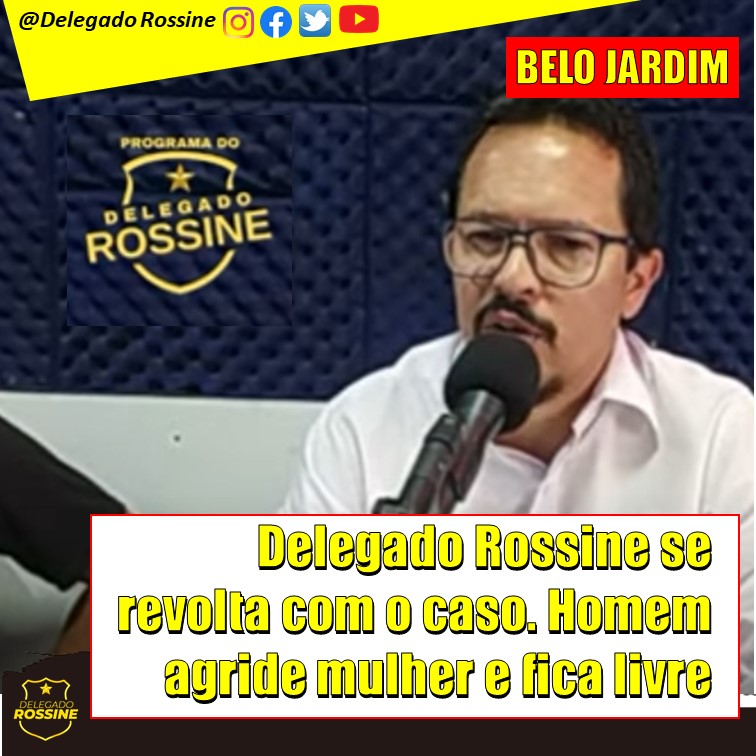 DELEGADO ROSSINE | Homem agride companheira em Belo Jardim, paga fiança, sai e vai responder em liberdade. DELEGADO ROSSINE SE REVOLTA