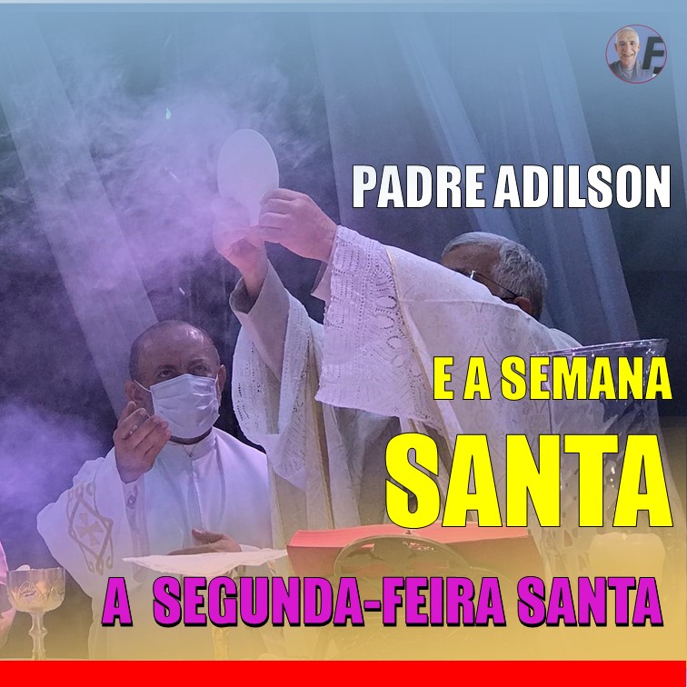 PADRE ADILSON SIMÕES | SEMANA SANTA: Segunda-feira Santa