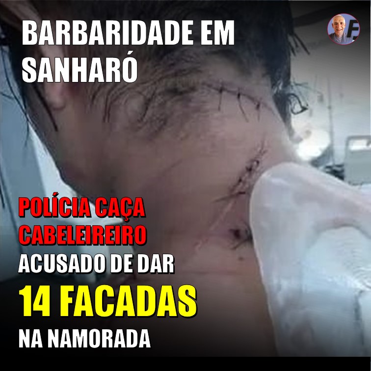 BARBARIDADE | POLÍCIA CAÇA CABELEIREIRO QUE ESFAQUEOU 14 VEZES A NAMORADA EM SANHARÓ
