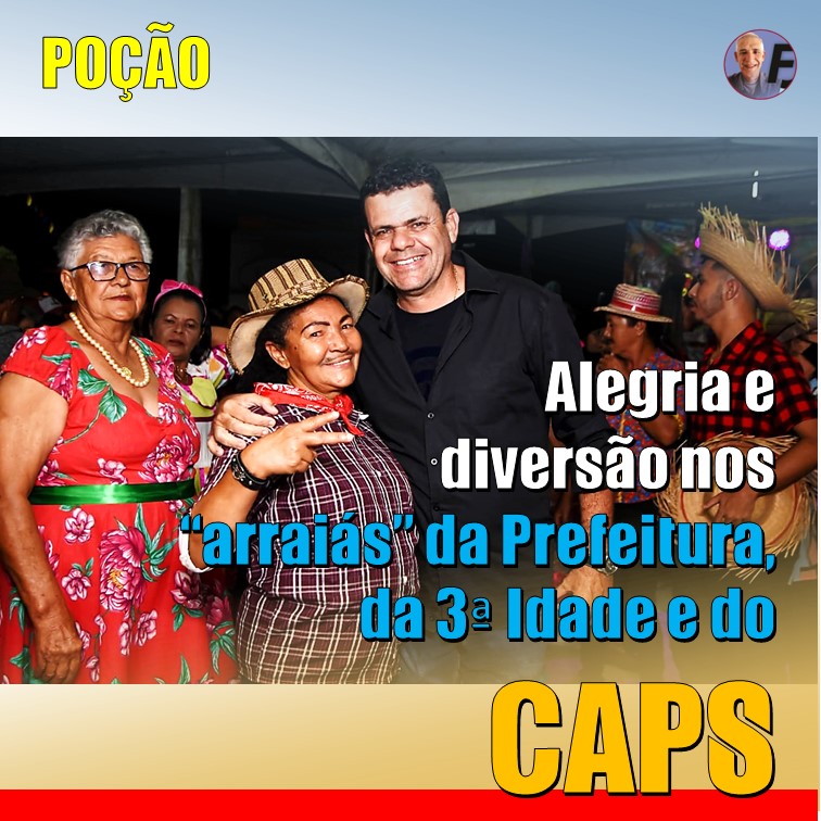 POÇÃO | Muita animação e alegria nos “arraiá” da Prefeitura, da Terceira Idade e do CAPS