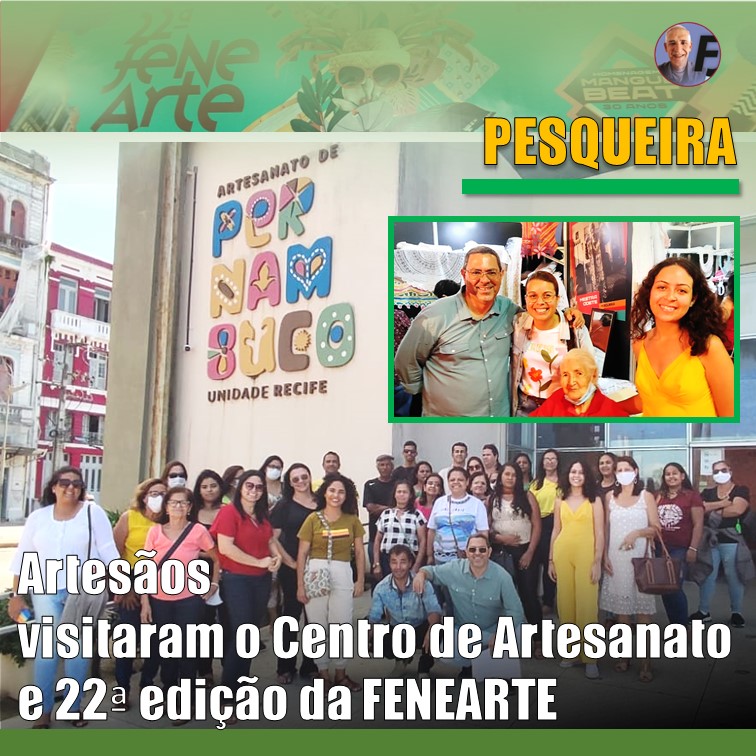 ARTE & RENDA DE PESQUEIRA | ARTESÃOS VISITARAM O CENTRO DE ARTESANATO PERNAMBUCANO E 22ª EDIÇÃO DA FENEARTE