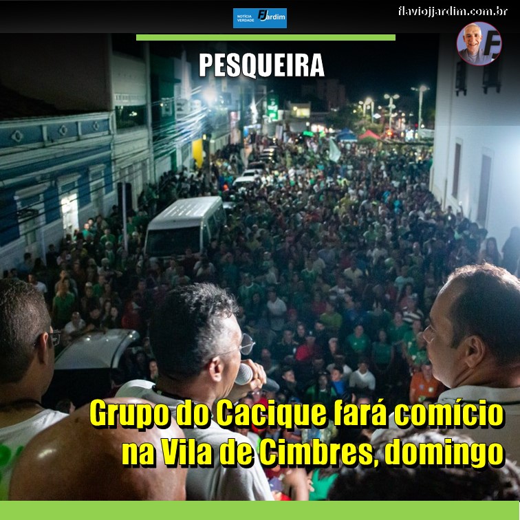 ATO | Grupo do Cacique vai realizar grande comício neste domingo, na Vila de Cimbres