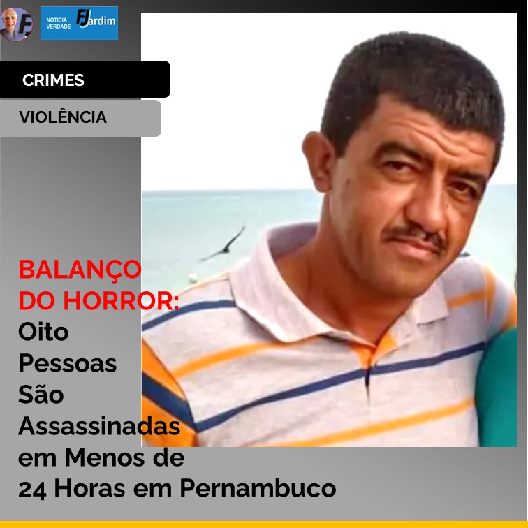 BALANÇO DO HORROR: Oito Pessoas São Assassinadas em Menos de 24 Horas em Pernambuco