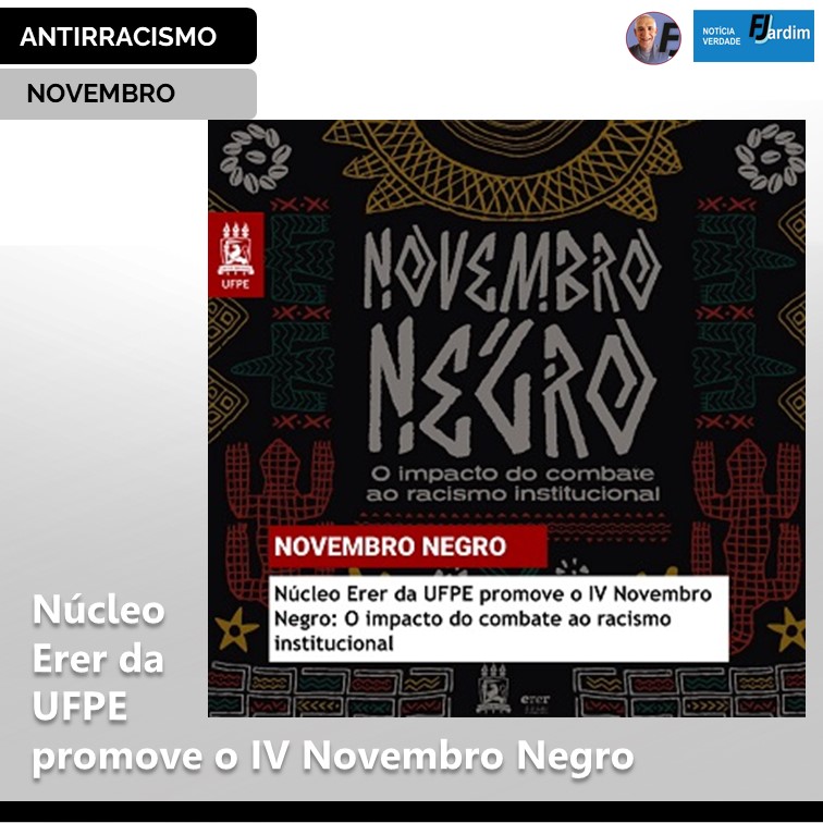 ANTI RACISMO | Núcleo Erer da UFPE promove o IV Novembro Negro: O impacto do combate ao racismo institucional