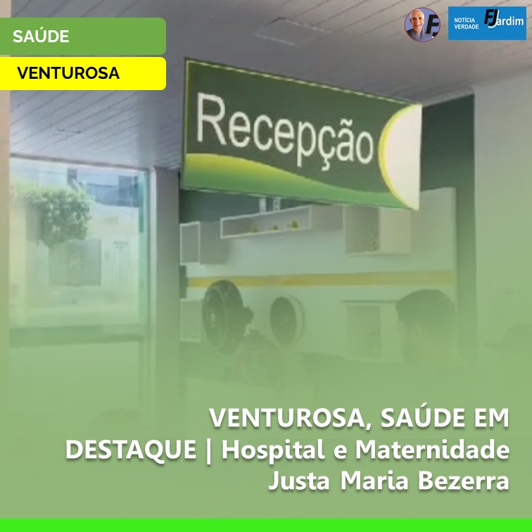 VENTUROSA, SAÚDE EM DESTAQUE | Hospital e Maternidade Justa Maria Bezerra