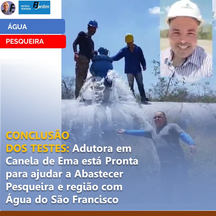 CONCLUSÃO DOS TESTES: Adutora de Canela de Ema está Pronta para Abastecer Pesqueira e região com Água do São Francisco