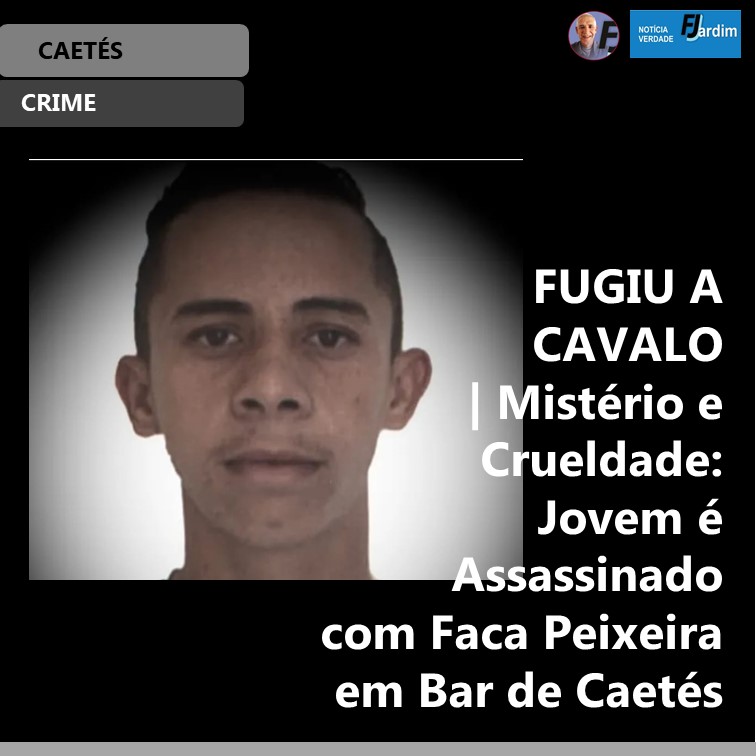 FUGIU A CAVALO | Mistério e Crueldade: Jovem é Assassinado com Faca Peixeira em Bar de Caetés
