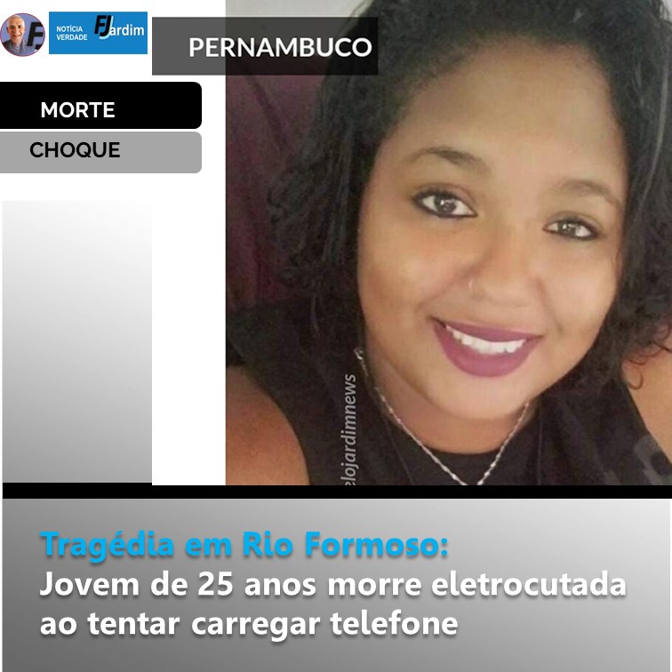 CHOQUE | Tragédia em Rio Formoso: Jovem de 25 anos morre eletrocutada ao tentar carregar telefone