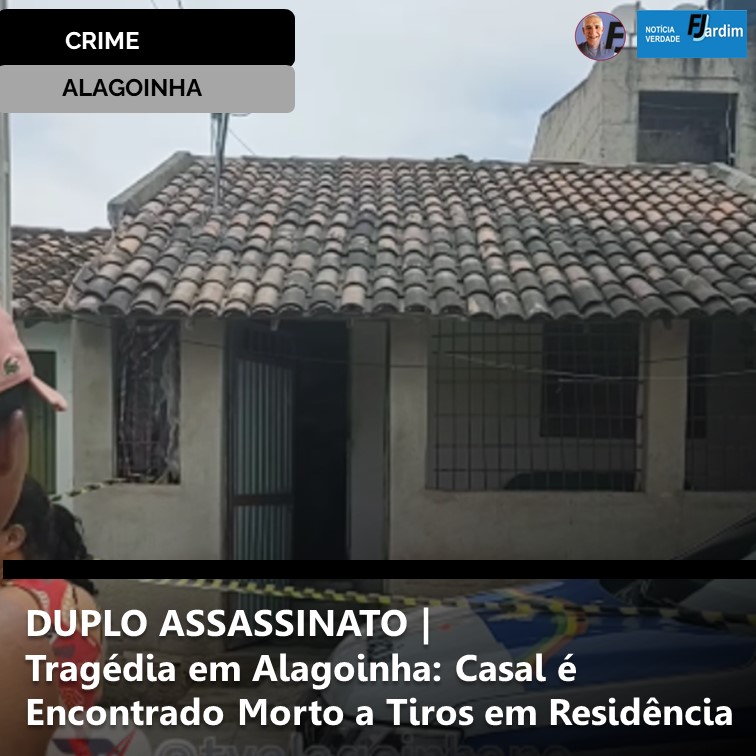 DUPLO ASSASSINATO | Tragédia em Alagoinha: Casal é Encontrado Morto a Tiros em Residência