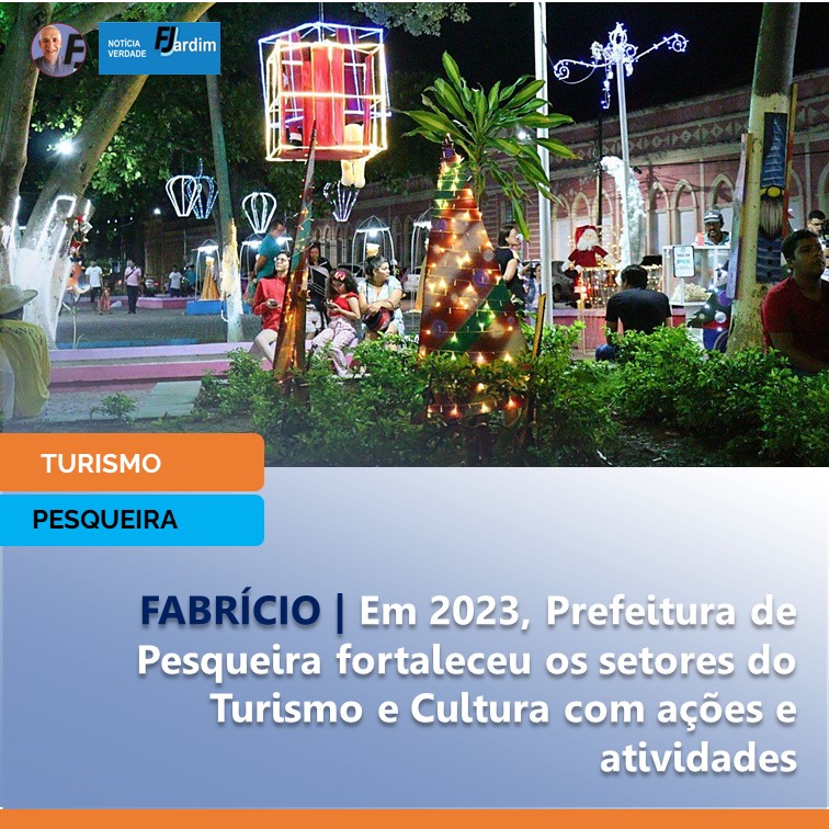 FABRÍCIO | Em 2023, Prefeitura de Pesqueira fortaleceu os setores do Turismo e Cultura com ações e atividades