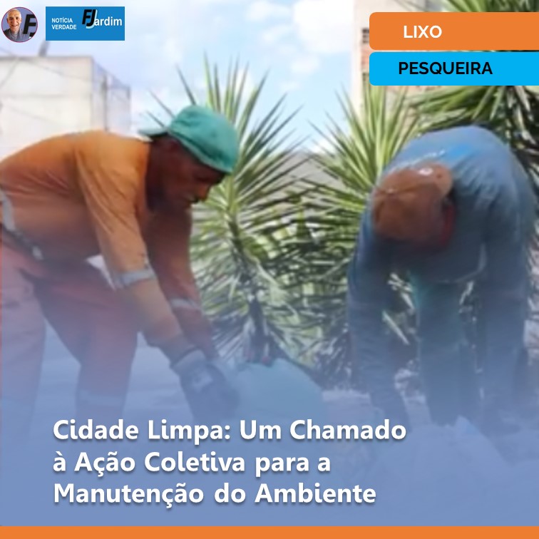 PESQUEIRA | Cidade Limpa: Um Chamado à Ação Coletiva para a Manutenção do Ambiente