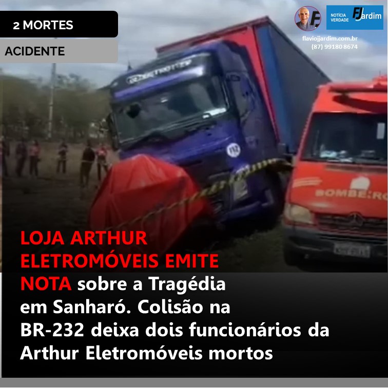 MORTES | LOJA ARTHUR ELETROMÓVEIS EMITE NOTA sobre a Tragédia em Sanharó. Colisão na BR-232 deixa dois funcionários da Arthur Eletromóveis mortos