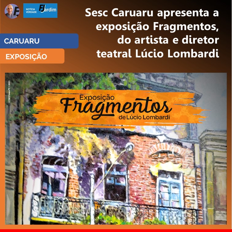 ARTE | Sesc Caruaru apresenta a exposição Fragmentos, do artista e diretor teatral Lúcio Lombardi