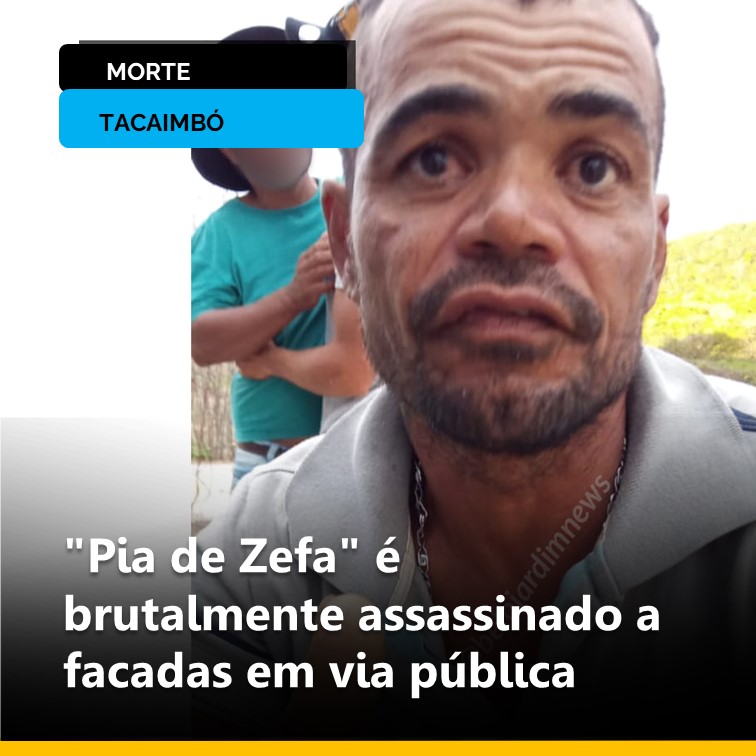 CRIME EM TACAIMBÓ | "Pia de Zefa" é brutalmente assassinado a facadas em via pública
