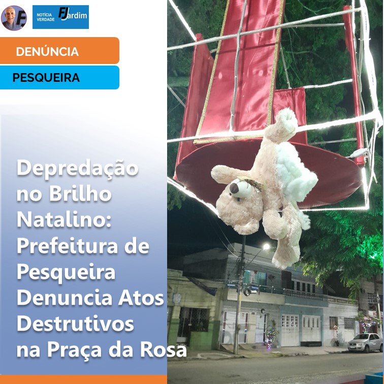 VANDALISMO | Depredação no Brilho Natalino: Prefeitura de Pesqueira Denuncia Atos Destrutivos na Praça da Rosa