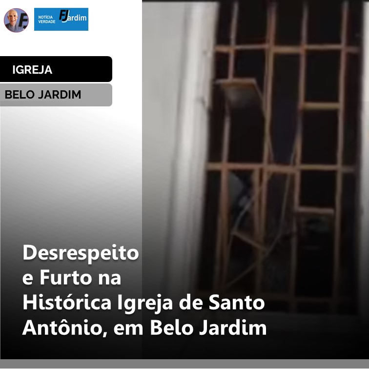 SACRILÉGIO | Desrespeito e Furto na Histórica Igreja de Santo Antônio, em Belo Jardim