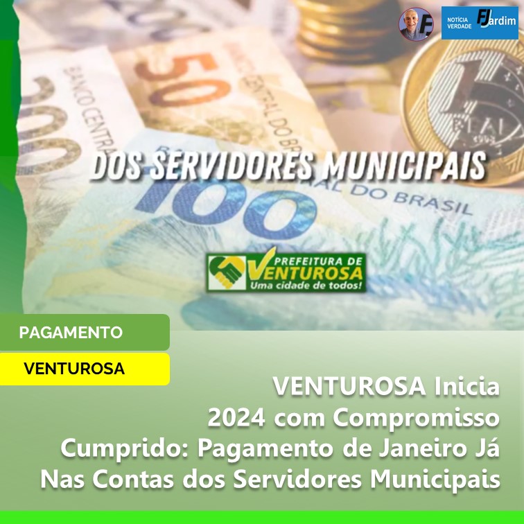 VENTUROSA Inicia 2024 com Compromisso Cumprido: Pagamento de Janeiro Já Nas Contas dos Servidores Municipais