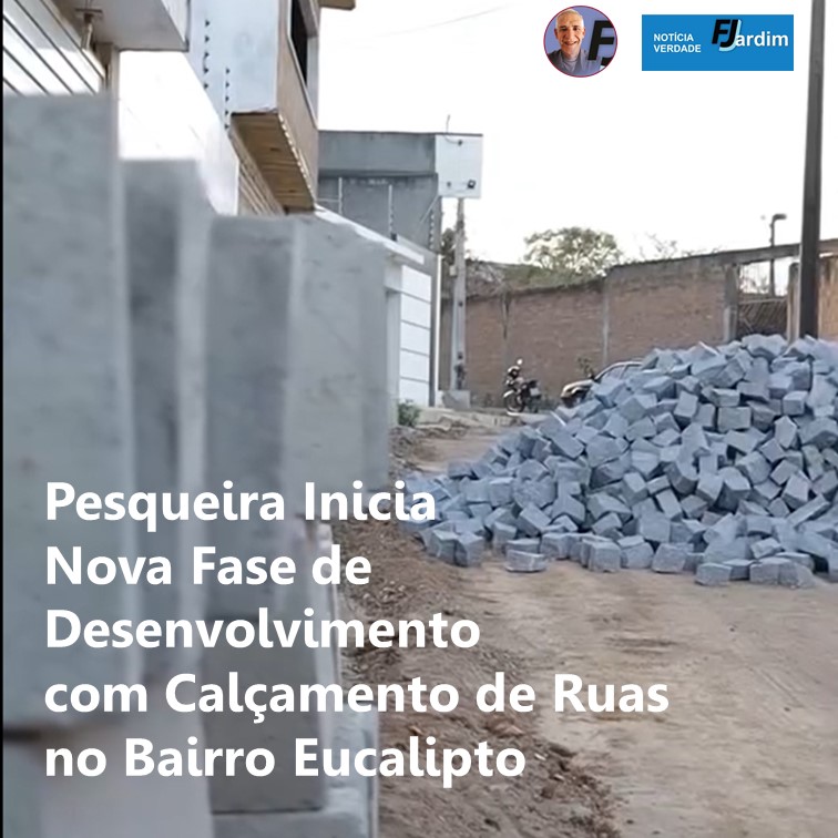 OBRAS | Pesqueira Inicia Nova Fase de Desenvolvimento com Calçamento de Ruas no Bairro Eucalipto