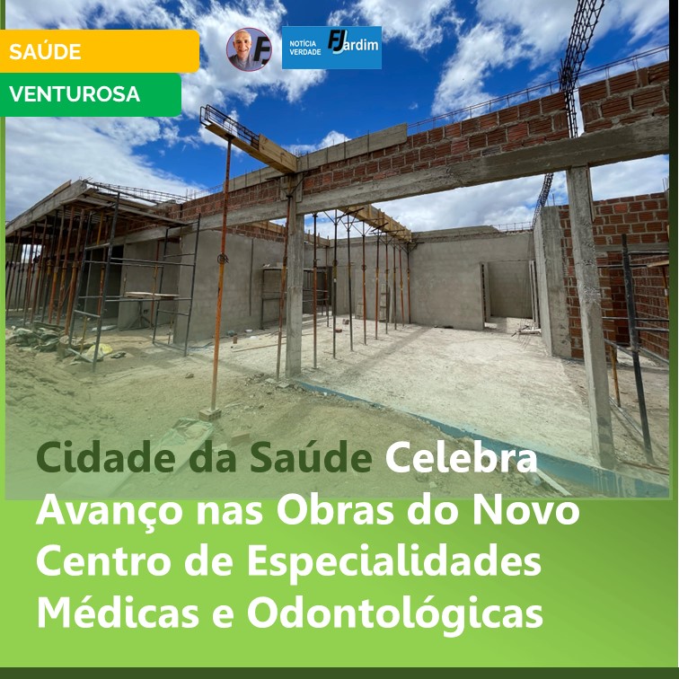 VENTUROSA: Cidade da Saúde Celebra Avanço nas Obras do Novo Centro de Especialidades Médicas e Odontológicas