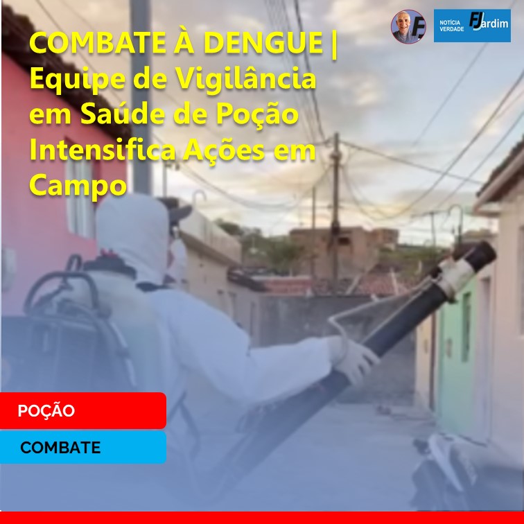 POÇÃO | COMBATE À DENGUE | Equipe de Vigilância em Saúde de Poção Intensifica Ações em Campo