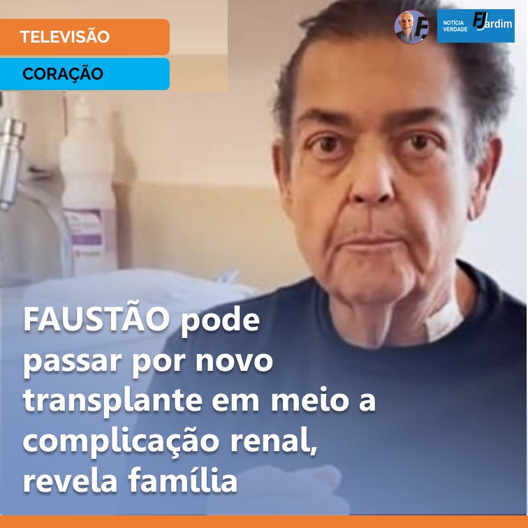 FAUSTÃO pode passar por novo transplante em meio a complicação renal, revela família