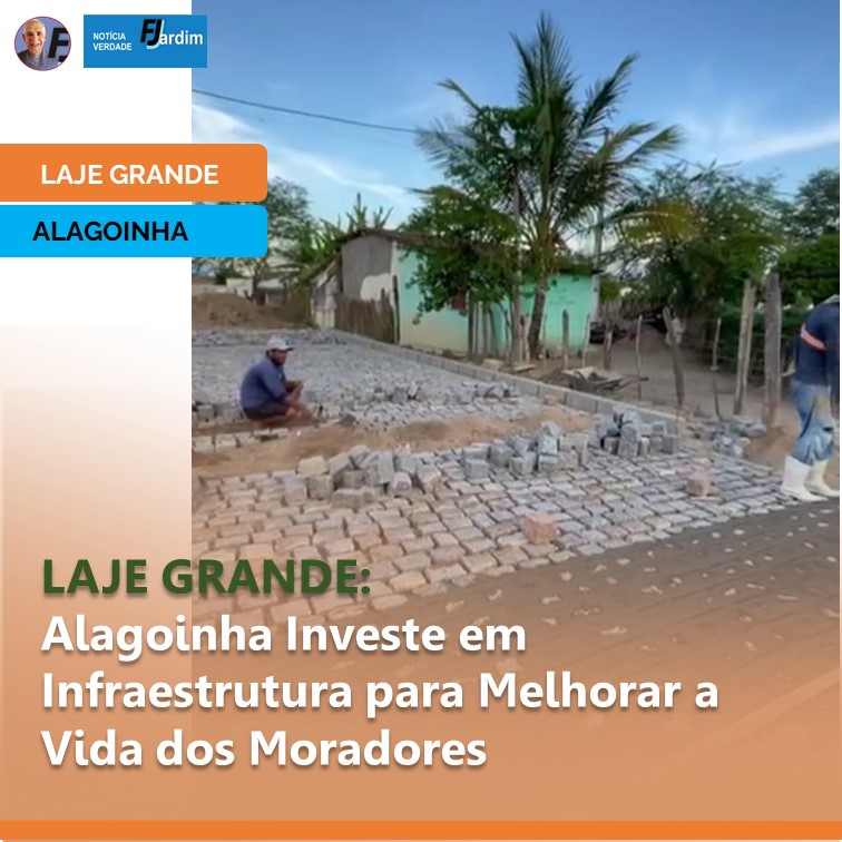 LAJE GRANDE | Transformando Realidades: Alagoinha Investe em Infraestrutura para Melhorar a Vida dos Moradores