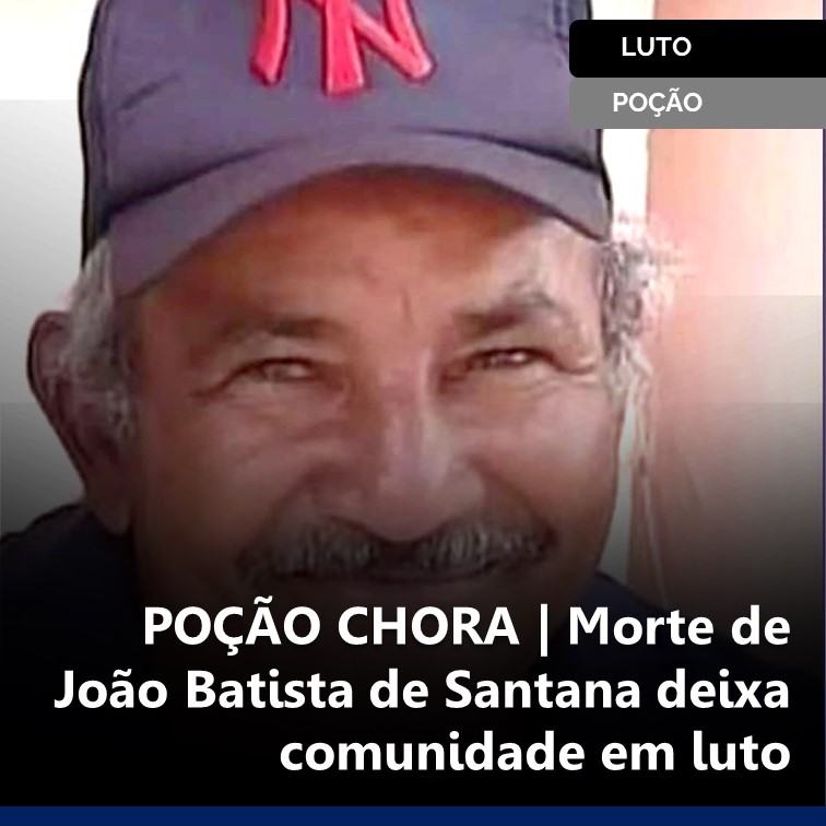 POÇÃO CHORA | Morte de João Batista de Santana deixa comunidade em luto