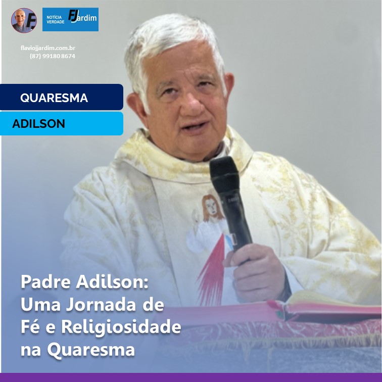 QUARESMA | Padre Adilson: Uma Jornada de Fé e Religiosidade na Quaresma