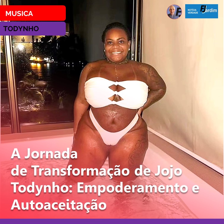 MÚSICA E ESTÉTICA | A Jornada de Transformação de Jojo Todynho: Empoderamento e Autoaceitação na Pós-bariátrica