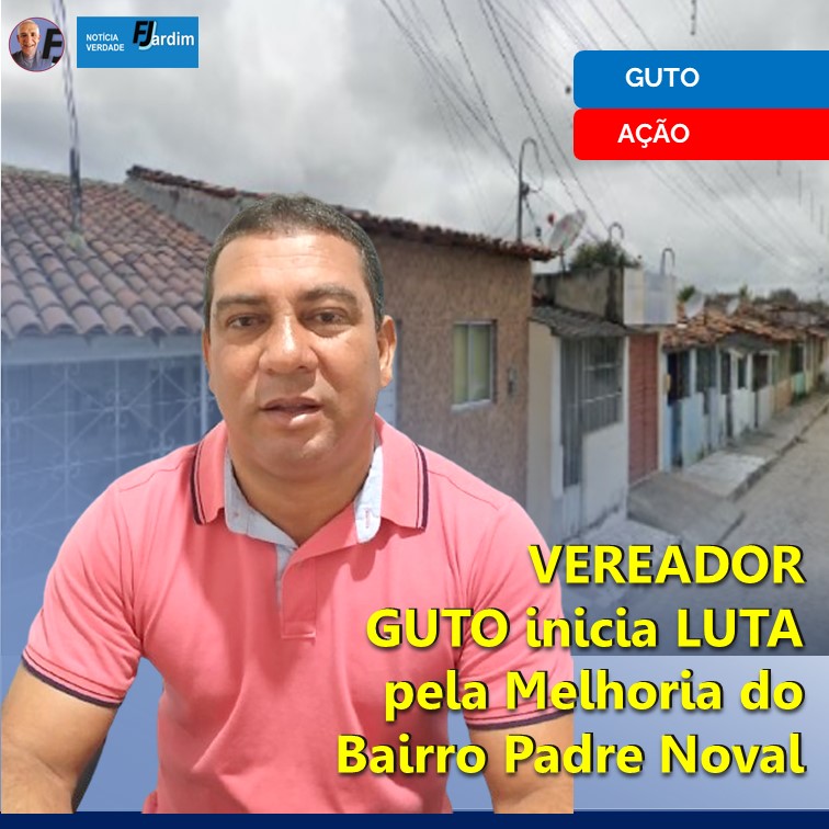 VEREADOR GUTO EMPREENDE LUTA pela Melhoria do Bairro Padre Noval