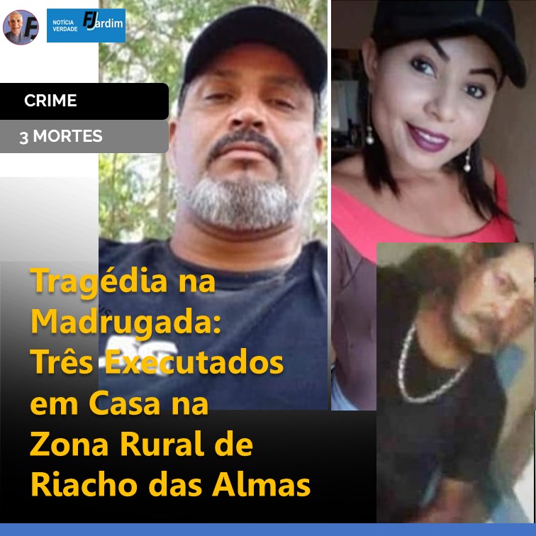 TRIPLO HOMICÍOIO | Tragédia na Madrugada: Três Executados em Casa na Zona Rural de Riacho das Almas